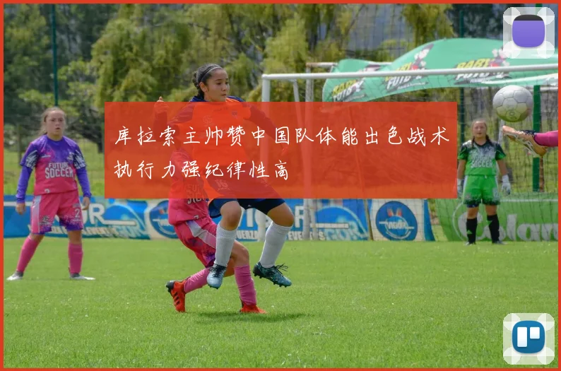 库拉索主帅赞中国队体能出色战术执行力强纪律性高