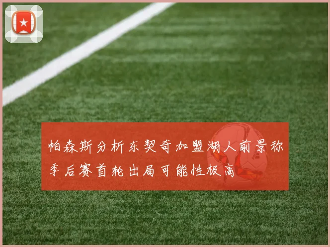 帕森斯分析东契奇加盟湖人前景称季后赛首轮出局可能性极高