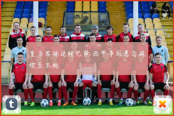 皇马客场逆转巴萨 西甲争冠悬念延续至末轮