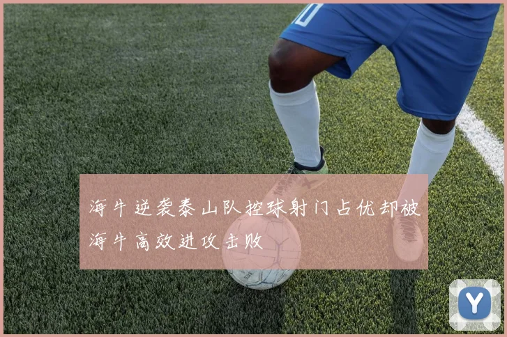 海牛逆袭泰山队控球射门占优却被海牛高效进攻击败